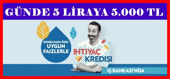 Günde 5 Liraya 5.000 TL Sonbahar Kredisi İş Bankasında !..